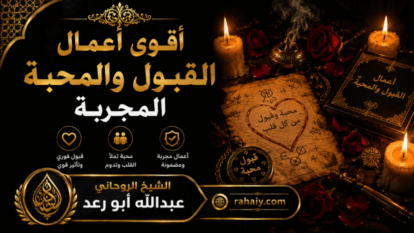 أقوى أعمال القبول والمحبة المجربة لجلب المودة وتقوية العلاقات
