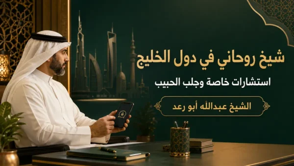 شيخ روحاني في دول الخليج للاستشارات الخاصة وجلب الحبيب